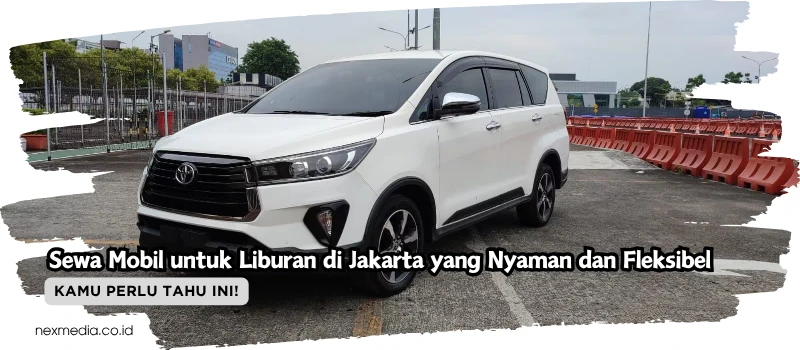 Sewa Mobil untuk Liburan di Jakarta yang Nyaman dan Fleksibel