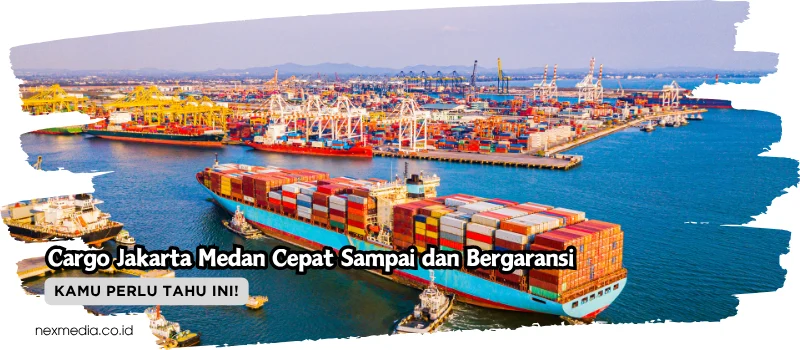 Cargo Jakarta Medan Cepat Sampai dan Bergaransi